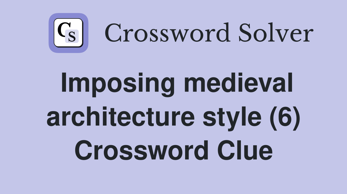 Imposing medieval architecture style (6) Crossword Clue Answers Crossword Solver